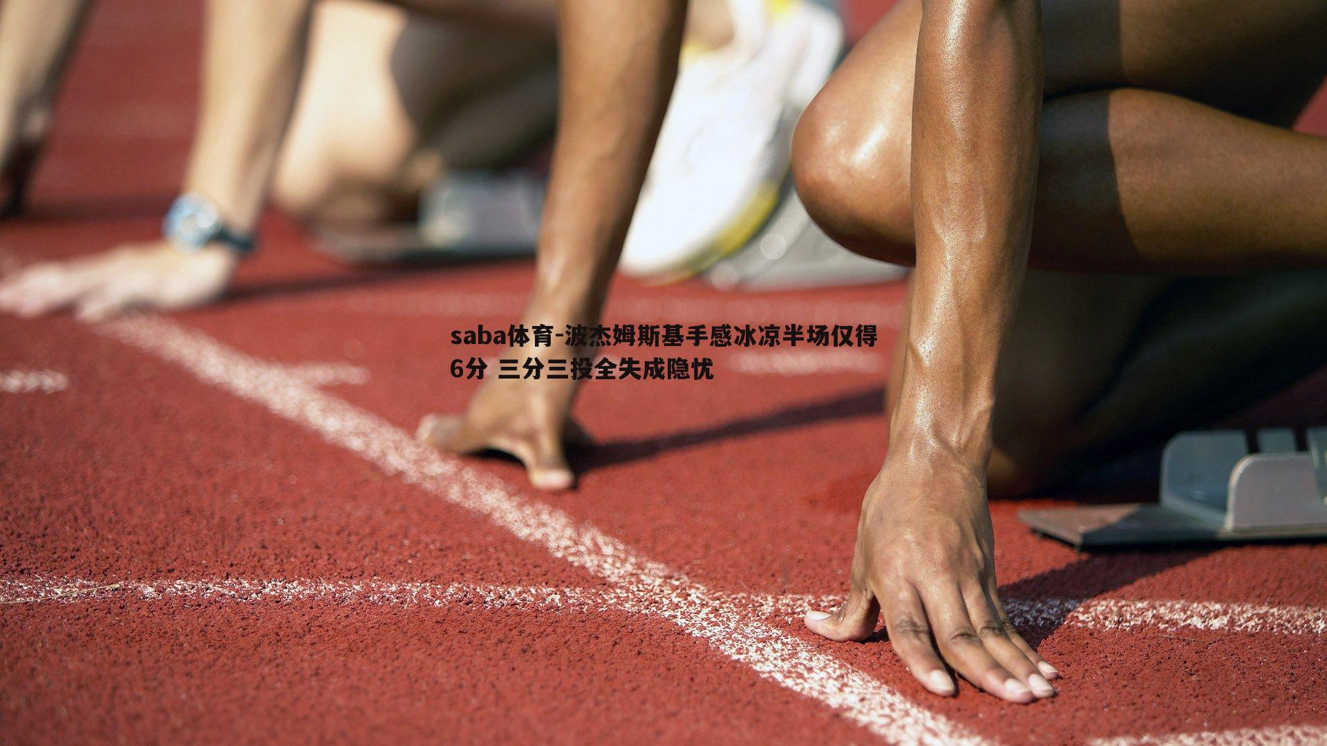 波杰姆斯基手感冰凉半场仅得6分 三分三投全失成隐忧