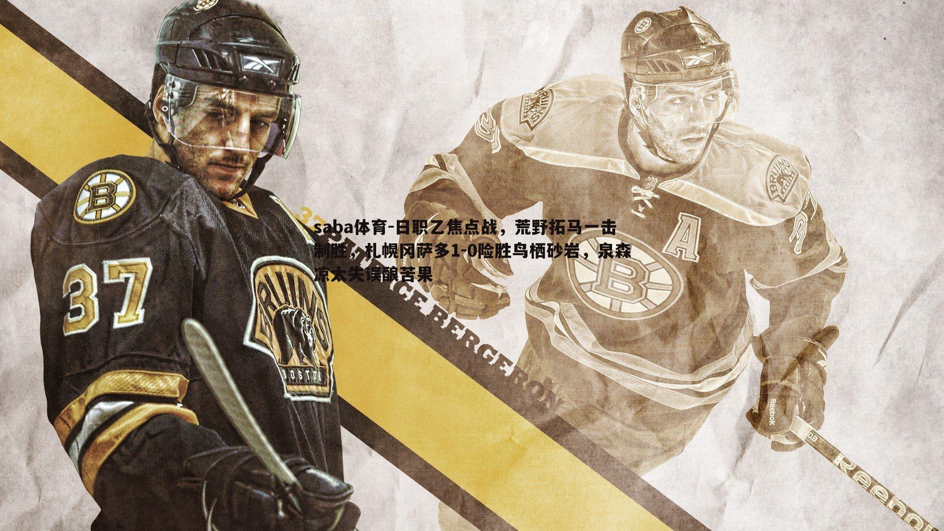 日职乙焦点战,荒野拓马一击制胜,札幌冈萨多1-0险胜鸟栖砂岩,泉森凉太失误酿苦果