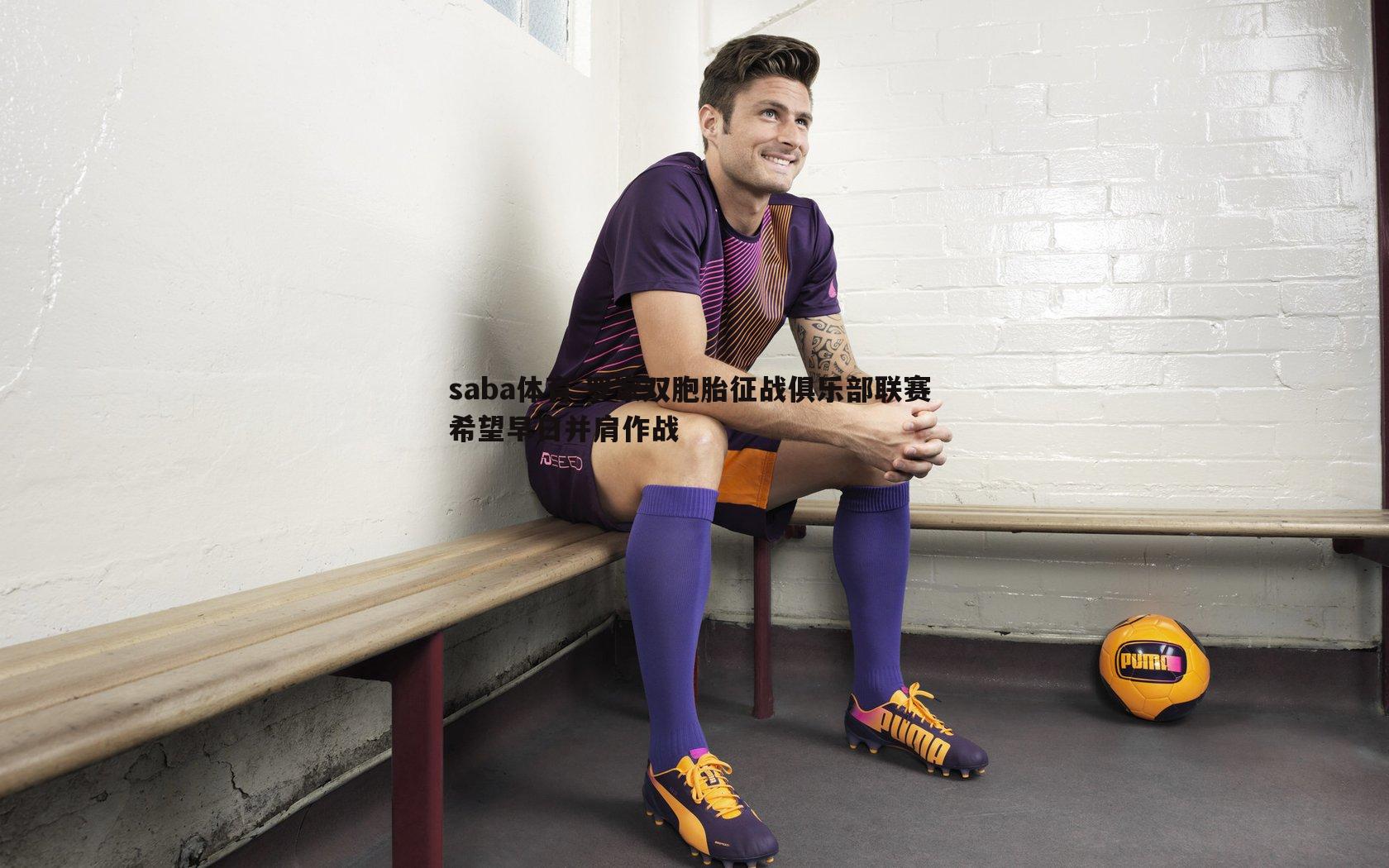 罗家双胞胎征战俱乐部联赛 希望早日并肩作战