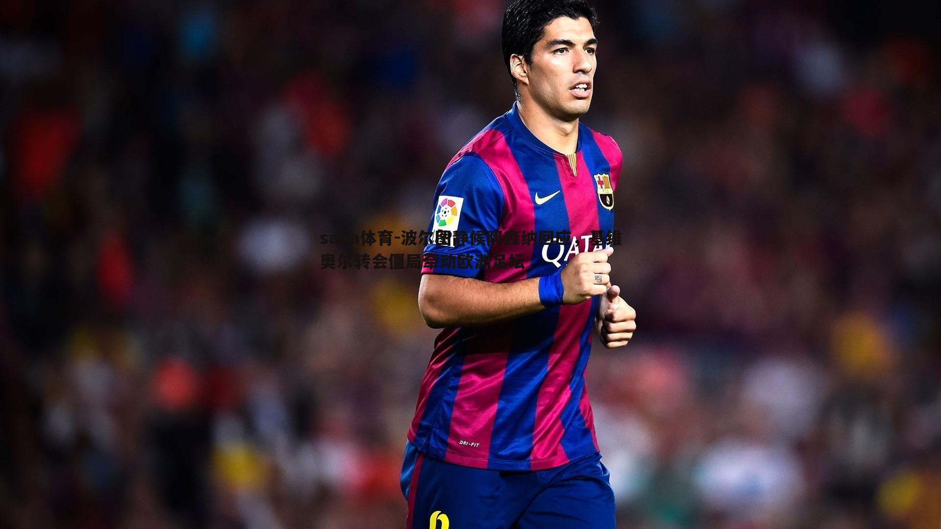 波尔图静候阿森纳回应,基维奥尔转会僵局牵动欧洲足坛