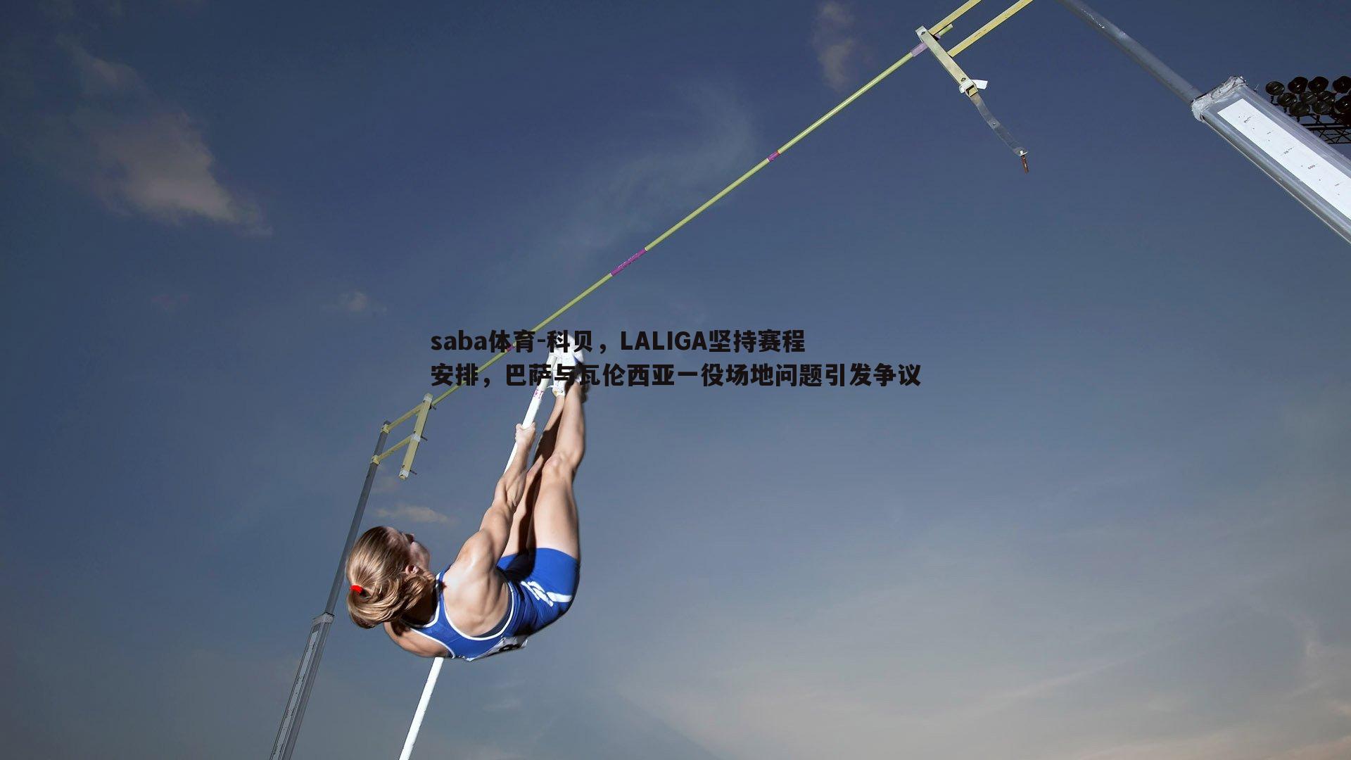 科贝,LALIGA坚持赛程安排,巴萨与瓦伦西亚一役场地问题引发争议